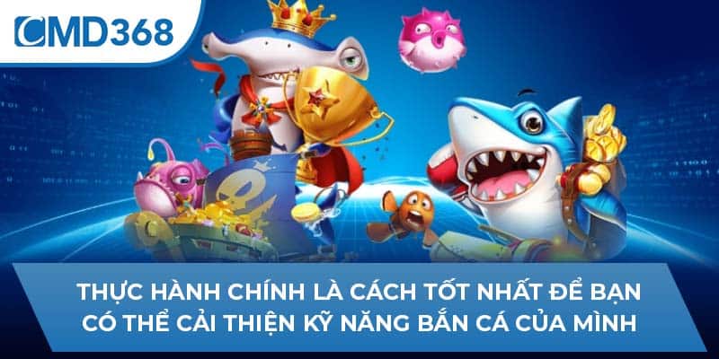 Thực hành chính là cách tốt nhất để bạn có thể cải thiện kỹ năng bắn cá của mình