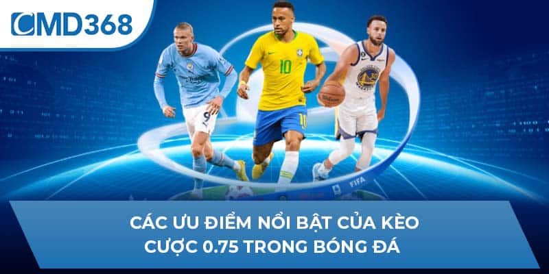 Các ưu điểm nổi bật của kèo cược 0.75 trong bóng đá
