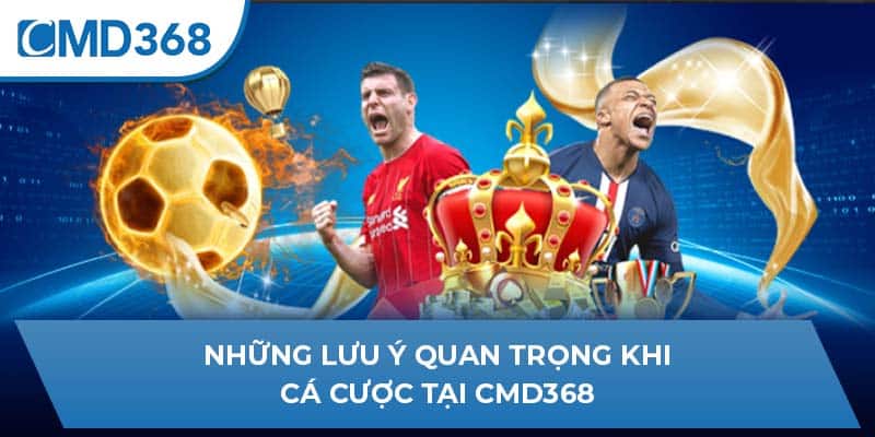 Những lưu ý quan trọng khi cá cược tại CMD368