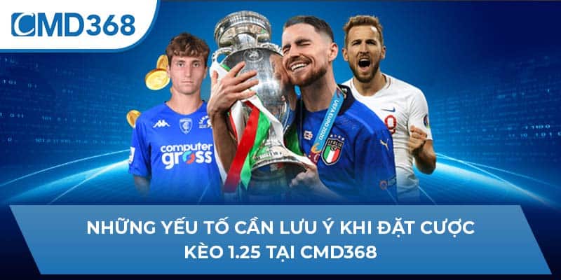 Những yếu tố cần lưu ý khi đặt cược kèo 1.25 tại CMD368