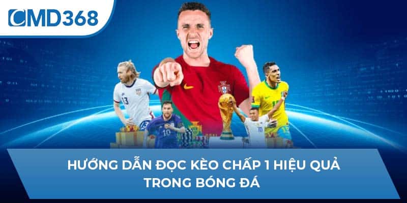 Hướng dẫn đọc kèo chấp 1 hiệu quả trong bóng đá