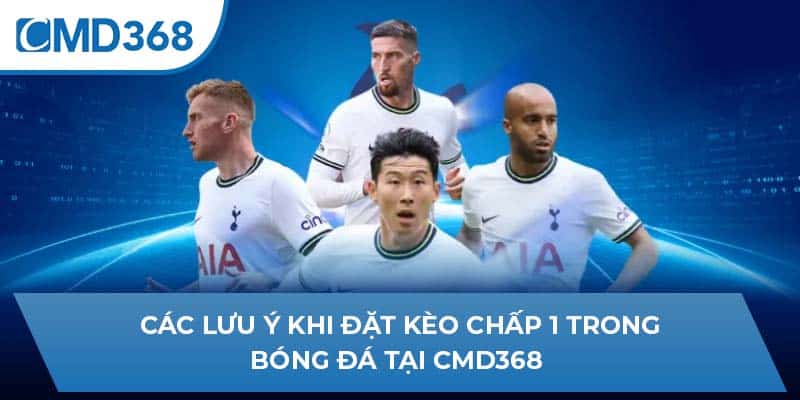 Các lưu ý khi đặt kèo chấp 1 trong bóng đá tại CMD368