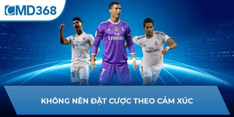 Không nên đặt cược theo cảm xúc